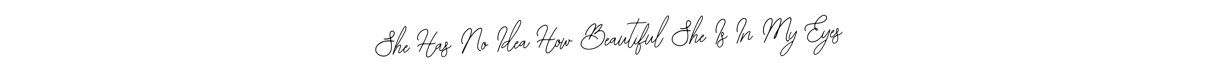 if you are searching for the best signature style for your name She Has No Idea How Beautiful She Is In My Eyes. so please give up your signature search. here we have designed multiple signature styles  using Bearetta-2O07w. She Has No Idea How Beautiful She Is In My Eyes signature style 12 images and pictures png