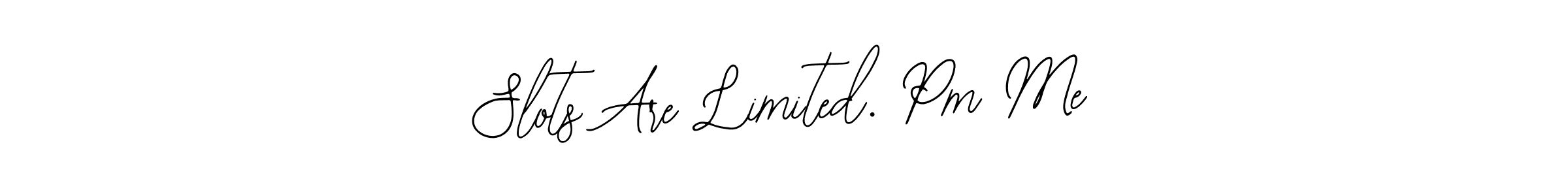 The best way (Bearetta-2O07w) to make a short signature is to pick only two or three words in your name. The name Slots Are Limited. Pm Me include a total of six letters. For converting this name. Slots Are Limited. Pm Me signature style 12 images and pictures png