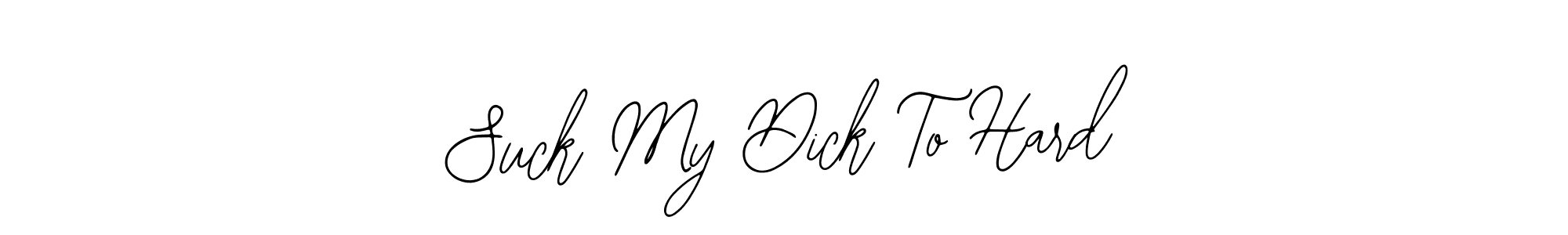 How to make Suck My Dick To Hard name signature. Use Bearetta-2O07w style for creating short signs online. This is the latest handwritten sign. Suck My Dick To Hard signature style 12 images and pictures png