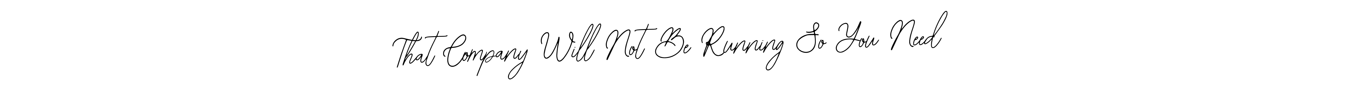You can use this online signature creator to create a handwritten signature for the name That Company Will Not Be Running So You Need. This is the best online autograph maker. That Company Will Not Be Running So You Need signature style 12 images and pictures png