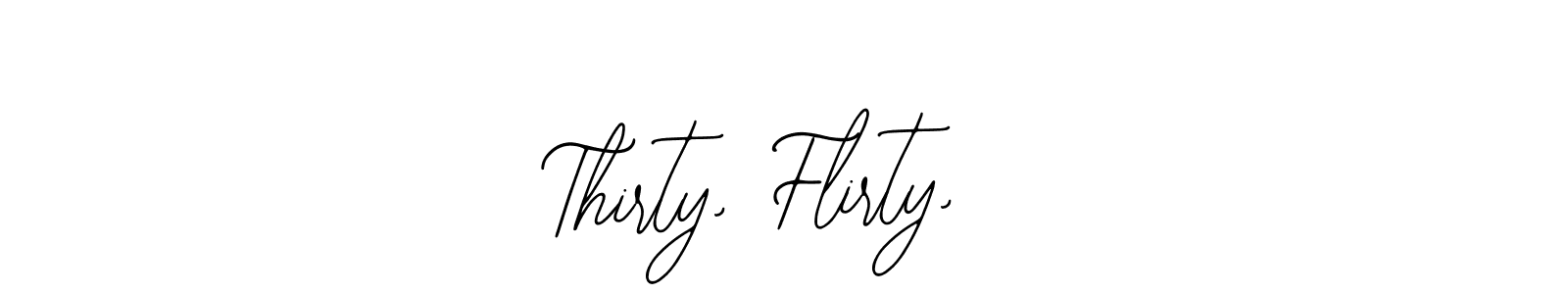 Use a signature maker to create a handwritten signature online. With this signature software, you can design (Bearetta-2O07w) your own signature for name Thirty, Flirty, . Thirty, Flirty,  signature style 12 images and pictures png