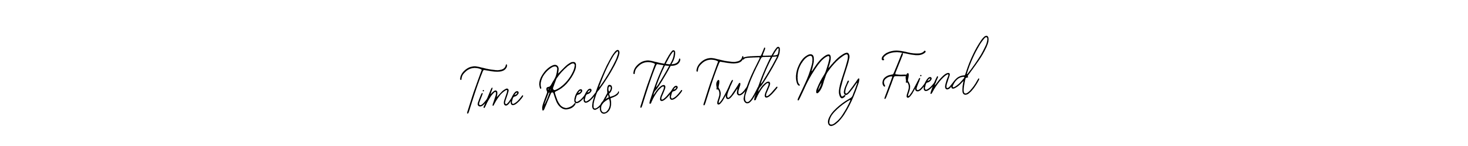 This is the best signature style for the Time Reels The Truth My Friend name. Also you like these signature font (Bearetta-2O07w). Mix name signature. Time Reels The Truth My Friend signature style 12 images and pictures png