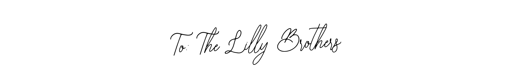 How to make To: The Lilly Brothers name signature. Use Bearetta-2O07w style for creating short signs online. This is the latest handwritten sign. To: The Lilly Brothers signature style 12 images and pictures png