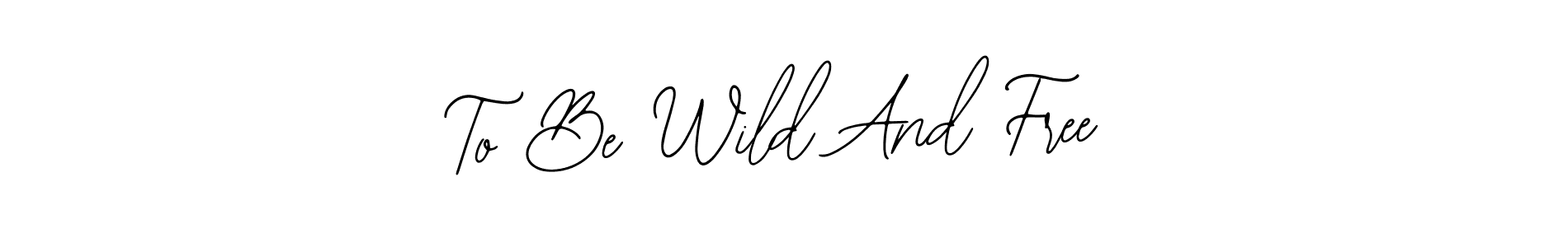 Check out images of Autograph of To Be Wild And Free name. Actor To Be Wild And Free Signature Style. Bearetta-2O07w is a professional sign style online. To Be Wild And Free signature style 12 images and pictures png