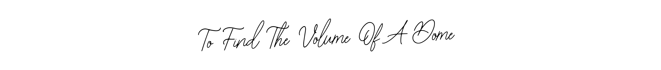 Make a beautiful signature design for name To Find The Volume Of A Dome. With this signature (Bearetta-2O07w) style, you can create a handwritten signature for free. To Find The Volume Of A Dome signature style 12 images and pictures png