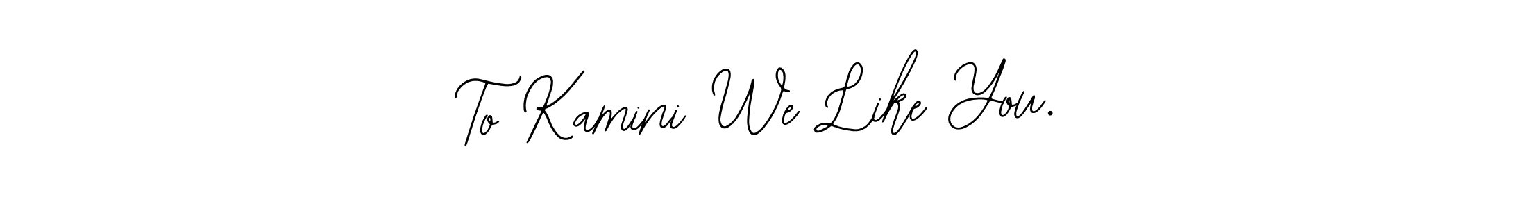 Also You can easily find your signature by using the search form. We will create To Kamini We Like You. name handwritten signature images for you free of cost using Bearetta-2O07w sign style. To Kamini We Like You. signature style 12 images and pictures png