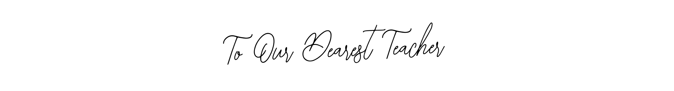 Make a short To Our Dearest Teacher signature style. Manage your documents anywhere anytime using Bearetta-2O07w. Create and add eSignatures, submit forms, share and send files easily. To Our Dearest Teacher signature style 12 images and pictures png