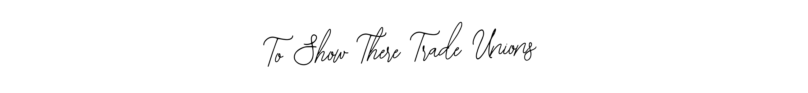 Make a beautiful signature design for name To Show There Trade Unions. Use this online signature maker to create a handwritten signature for free. To Show There Trade Unions signature style 12 images and pictures png