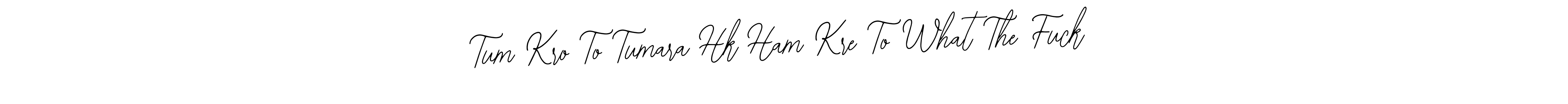 Tum Kro To Tumara Hk Ham Kre To What The Fuck stylish signature style. Best Handwritten Sign (Bearetta-2O07w) for my name. Handwritten Signature Collection Ideas for my name Tum Kro To Tumara Hk Ham Kre To What The Fuck. Tum Kro To Tumara Hk Ham Kre To What The Fuck signature style 12 images and pictures png