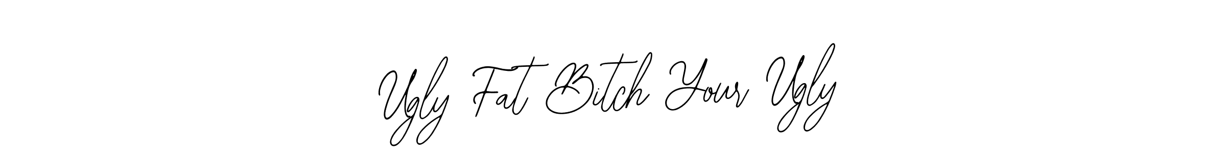 Ugly Fat Bitch Your Ugly stylish signature style. Best Handwritten Sign (Bearetta-2O07w) for my name. Handwritten Signature Collection Ideas for my name Ugly Fat Bitch Your Ugly. Ugly Fat Bitch Your Ugly signature style 12 images and pictures png