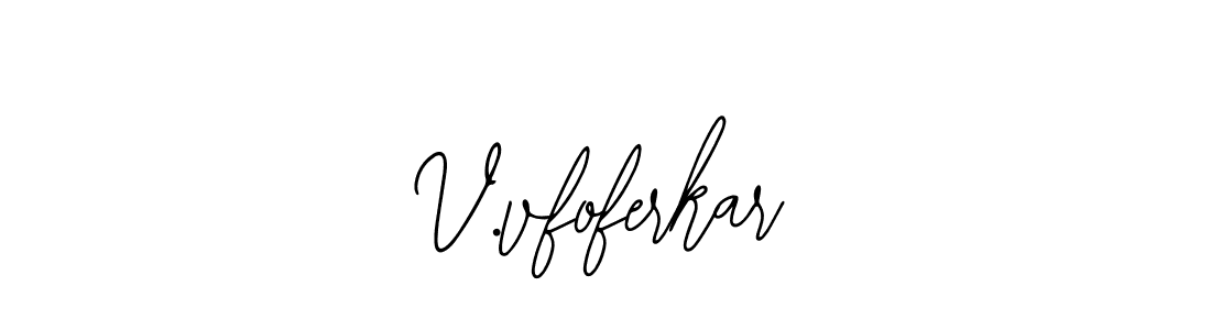 You should practise on your own different ways (Bearetta-2O07w) to write your name (V.vfoferkar) in signature. don't let someone else do it for you. V.vfoferkar signature style 12 images and pictures png