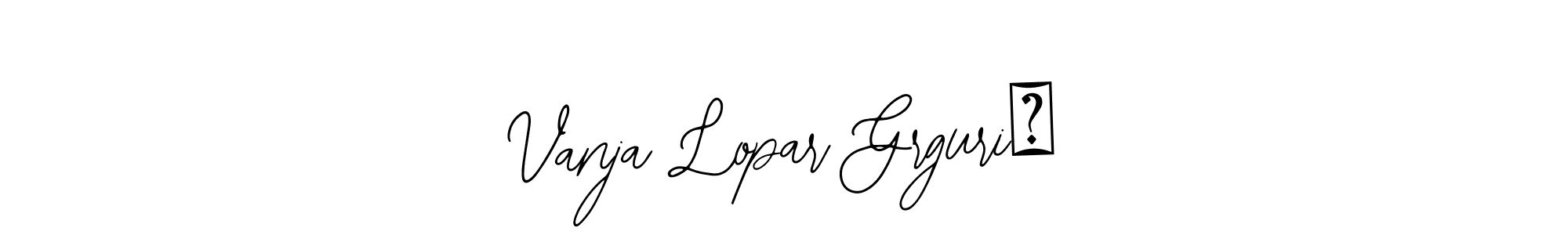 Use a signature maker to create a handwritten signature online. With this signature software, you can design (Bearetta-2O07w) your own signature for name Vanja Lopar Grgurić. Vanja Lopar Grgurić signature style 12 images and pictures png