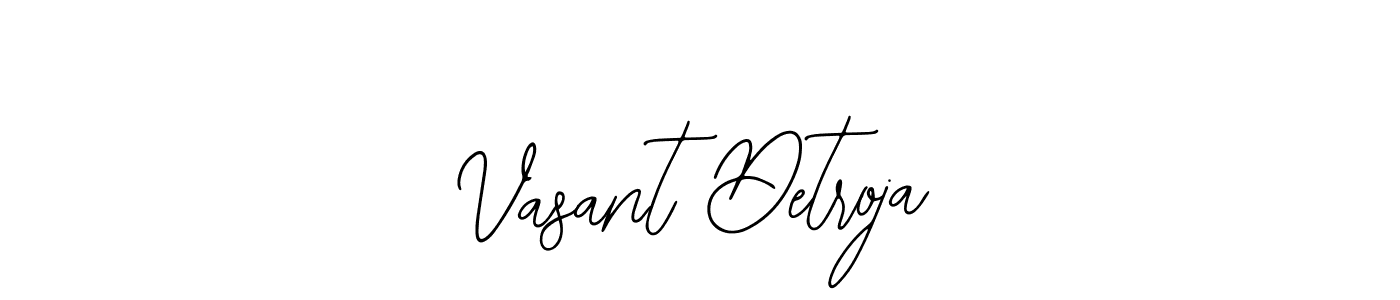 You should practise on your own different ways (Bearetta-2O07w) to write your name (Vasant Detroja) in signature. don't let someone else do it for you. Vasant Detroja signature style 12 images and pictures png