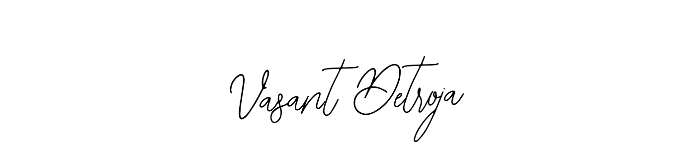 You should practise on your own different ways (Bearetta-2O07w) to write your name (Vasant Detroja) in signature. don't let someone else do it for you. Vasant Detroja signature style 12 images and pictures png