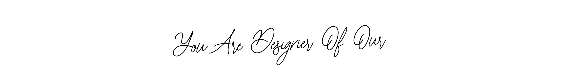 You should practise on your own different ways (Bearetta-2O07w) to write your name (You Are Designer Of Our) in signature. don't let someone else do it for you. You Are Designer Of Our signature style 12 images and pictures png