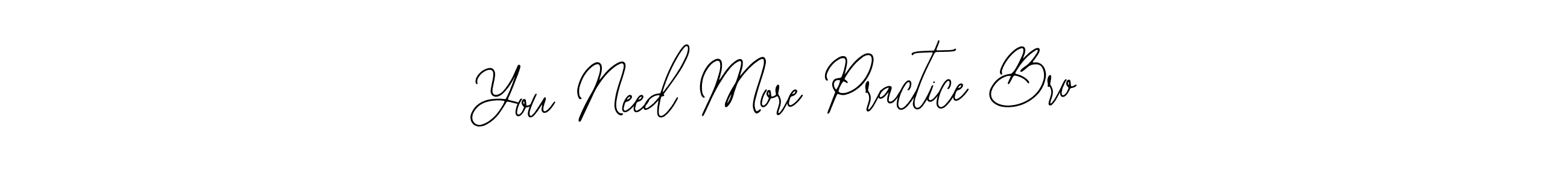 You Need More Practice Bro stylish signature style. Best Handwritten Sign (Bearetta-2O07w) for my name. Handwritten Signature Collection Ideas for my name You Need More Practice Bro. You Need More Practice Bro signature style 12 images and pictures png