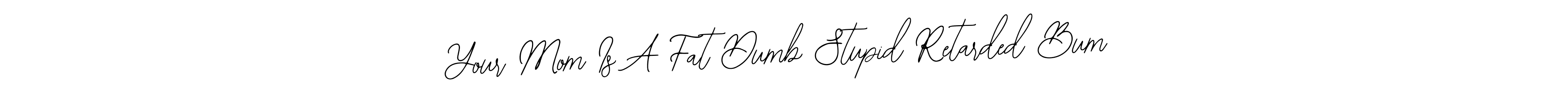 This is the best signature style for the Your Mom Is A Fat Dumb Stupid Retarded Bum name. Also you like these signature font (Bearetta-2O07w). Mix name signature. Your Mom Is A Fat Dumb Stupid Retarded Bum signature style 12 images and pictures png