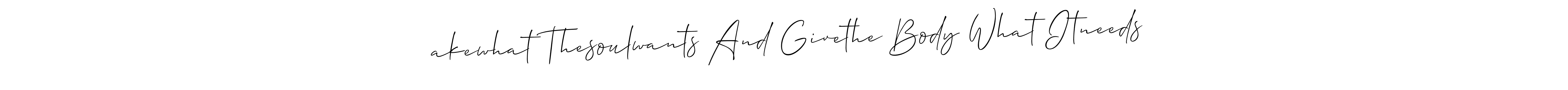 How to Draw тakewhat Thesoulwants And Givethe Body What Itneeds signature style? Allison_Script is a latest design signature styles for name тakewhat Thesoulwants And Givethe Body What Itneeds. тakewhat Thesoulwants And Givethe Body What Itneeds signature style 2 images and pictures png