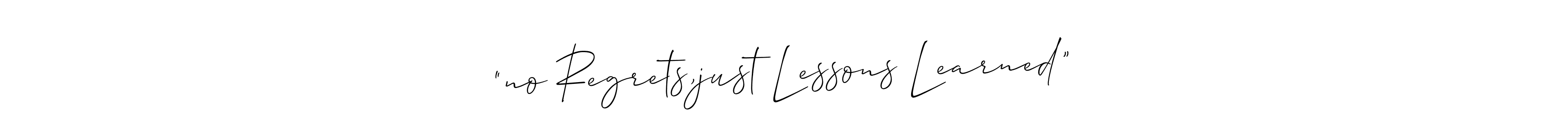 How to make “no Regrets,just Lessons Learned” signature? Allison_Script is a professional autograph style. Create handwritten signature for “no Regrets,just Lessons Learned” name. “no Regrets,just Lessons Learned” signature style 2 images and pictures png