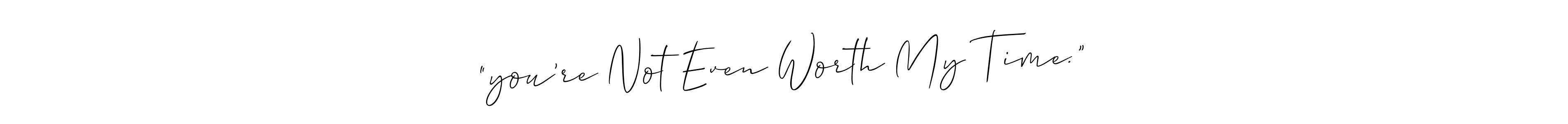 This is the best signature style for the “you’re Not Even Worth My Time.” name. Also you like these signature font (Allison_Script). Mix name signature. “you’re Not Even Worth My Time.” signature style 2 images and pictures png