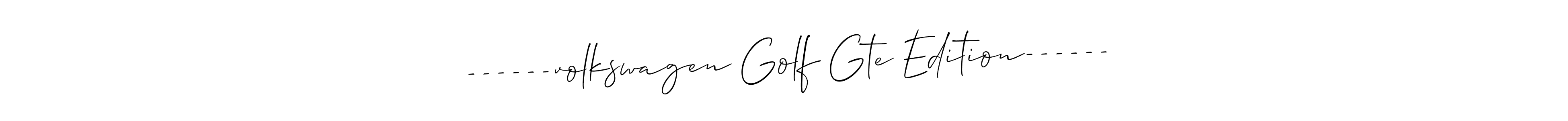 How to make ------volkswagen Golf Gte Edition------ signature? Allison_Script is a professional autograph style. Create handwritten signature for ------volkswagen Golf Gte Edition------ name. ------volkswagen Golf Gte Edition------ signature style 2 images and pictures png