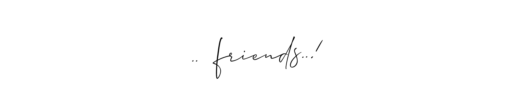 Also we have ..❤️friends..! name is the best signature style. Create professional handwritten signature collection using Allison_Script autograph style. ..❤️friends..! signature style 2 images and pictures png