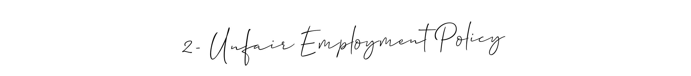 You should practise on your own different ways (Allison_Script) to write your name (2- Unfair Employment Policy) in signature. don't let someone else do it for you. 2- Unfair Employment Policy signature style 2 images and pictures png