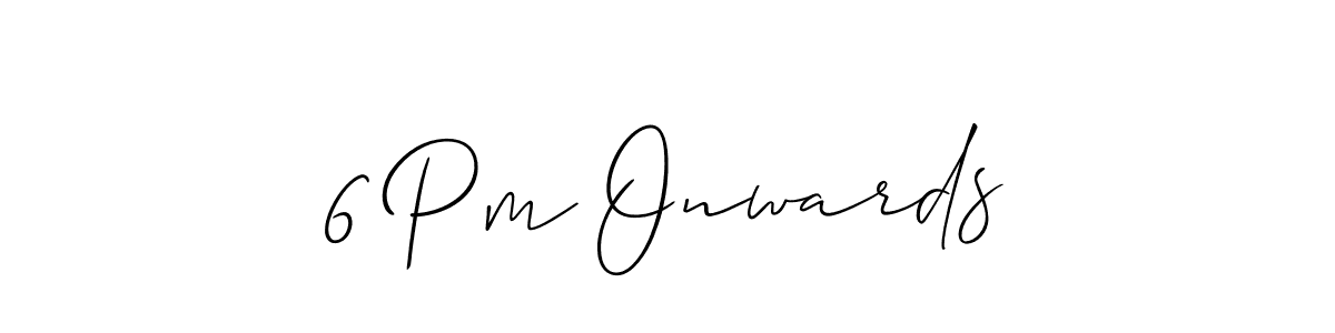 Make a beautiful signature design for name 6 Pm Onwards. With this signature (Allison_Script) style, you can create a handwritten signature for free. 6 Pm Onwards signature style 2 images and pictures png