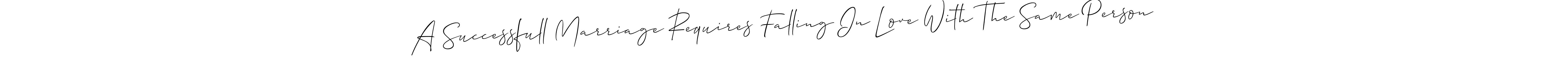 Design your own signature with our free online signature maker. With this signature software, you can create a handwritten (Allison_Script) signature for name A Successfull Marriage Requires Falling In Love With The Same Person. A Successfull Marriage Requires Falling In Love With The Same Person signature style 2 images and pictures png
