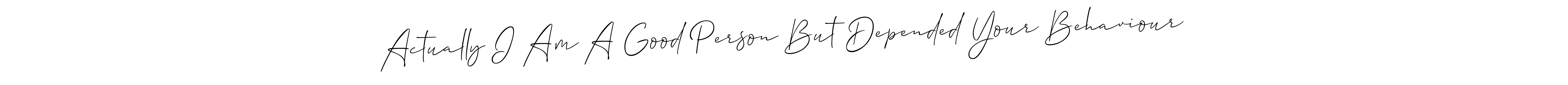 Make a beautiful signature design for name Actually I Am A Good Person But Depended Your Behaviour. Use this online signature maker to create a handwritten signature for free. Actually I Am A Good Person But Depended Your Behaviour signature style 2 images and pictures png