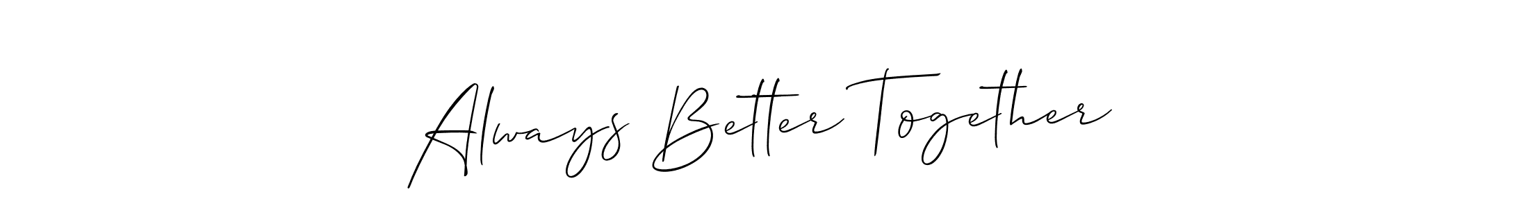 Also we have Always Better Together name is the best signature style. Create professional handwritten signature collection using Allison_Script autograph style. Always Better Together signature style 2 images and pictures png