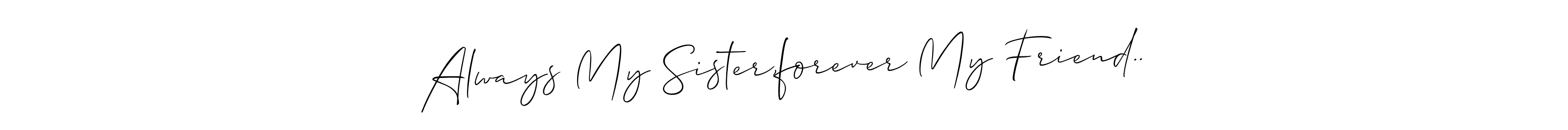 This is the best signature style for the Always My Sister,forever My Friend.. name. Also you like these signature font (Allison_Script). Mix name signature. Always My Sister,forever My Friend.. signature style 2 images and pictures png