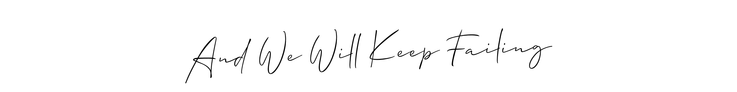 Design your own signature with our free online signature maker. With this signature software, you can create a handwritten (Allison_Script) signature for name And We Will Keep Failing. And We Will Keep Failing signature style 2 images and pictures png