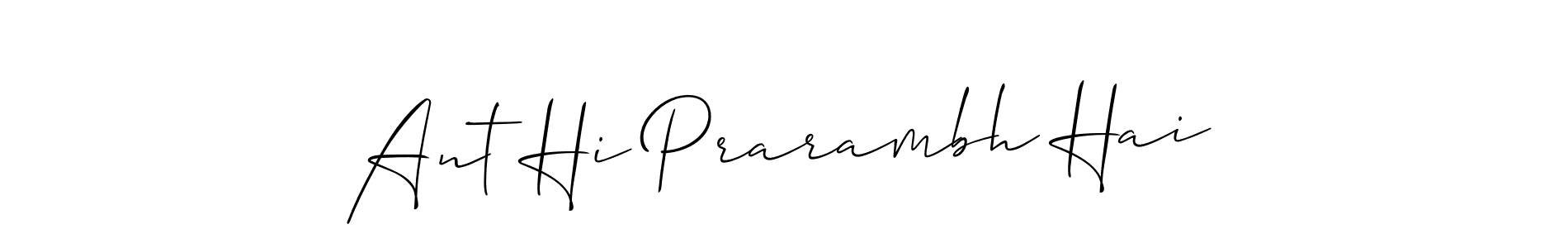 You should practise on your own different ways (Allison_Script) to write your name (Ant Hi Prarambh Hai) in signature. don't let someone else do it for you. Ant Hi Prarambh Hai signature style 2 images and pictures png