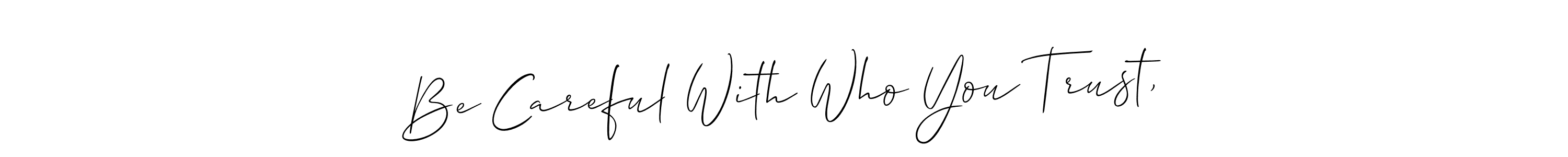 Also we have Be Careful With Who You Trust, name is the best signature style. Create professional handwritten signature collection using Allison_Script autograph style. Be Careful With Who You Trust, signature style 2 images and pictures png