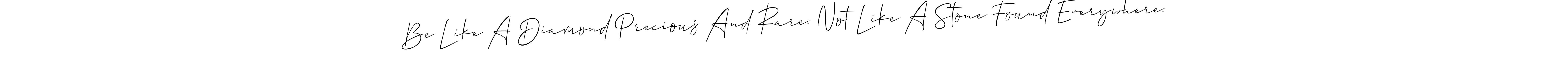 Make a beautiful signature design for name Be Like A Diamond Precious And Rare. Not Like A Stone Found Everywhere.. With this signature (Allison_Script) style, you can create a handwritten signature for free. Be Like A Diamond Precious And Rare. Not Like A Stone Found Everywhere. signature style 2 images and pictures png