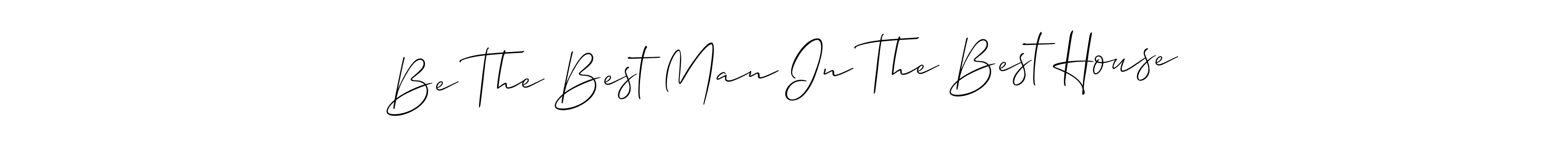 Create a beautiful signature design for name Be The Best Man In The Best House. With this signature (Allison_Script) fonts, you can make a handwritten signature for free. Be The Best Man In The Best House signature style 2 images and pictures png