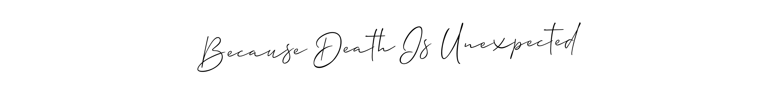 You can use this online signature creator to create a handwritten signature for the name Because Death Is Unexpected. This is the best online autograph maker. Because Death Is Unexpected signature style 2 images and pictures png