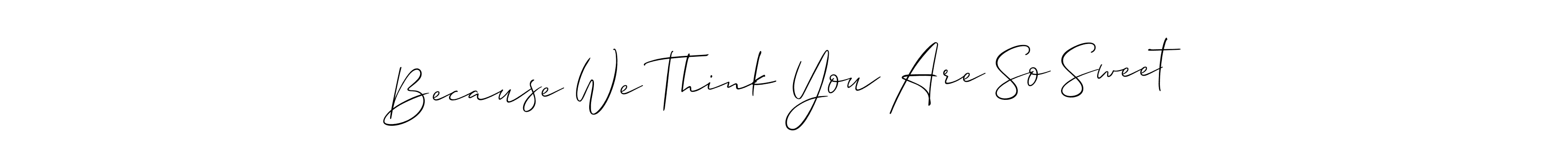 How to Draw Because We Think You Are So Sweet signature style? Allison_Script is a latest design signature styles for name Because We Think You Are So Sweet. Because We Think You Are So Sweet signature style 2 images and pictures png