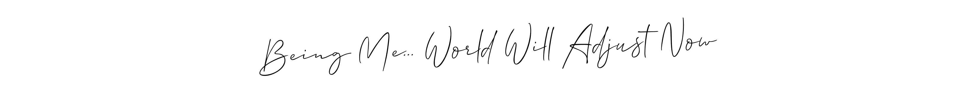 Make a beautiful signature design for name Being Me... World Will Adjust Now. With this signature (Allison_Script) style, you can create a handwritten signature for free. Being Me... World Will Adjust Now signature style 2 images and pictures png