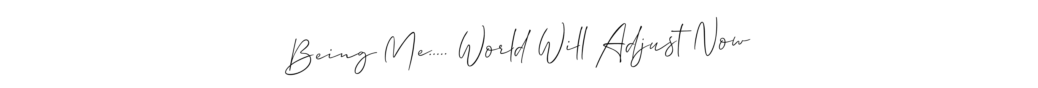 Being Me..... World Will Adjust Now stylish signature style. Best Handwritten Sign (Allison_Script) for my name. Handwritten Signature Collection Ideas for my name Being Me..... World Will Adjust Now. Being Me..... World Will Adjust Now signature style 2 images and pictures png