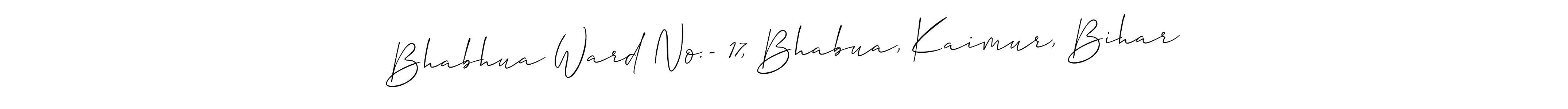 Make a short Bhabhua Ward No.- 17, Bhabua, Kaimur, Bihar signature style. Manage your documents anywhere anytime using Allison_Script. Create and add eSignatures, submit forms, share and send files easily. Bhabhua Ward No.- 17, Bhabua, Kaimur, Bihar signature style 2 images and pictures png