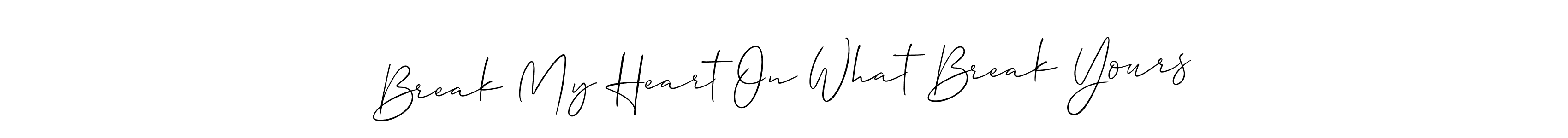 Once you've used our free online signature maker to create your best signature Allison_Script style, it's time to enjoy all of the benefits that Break My Heart On What Break Yours name signing documents. Break My Heart On What Break Yours signature style 2 images and pictures png