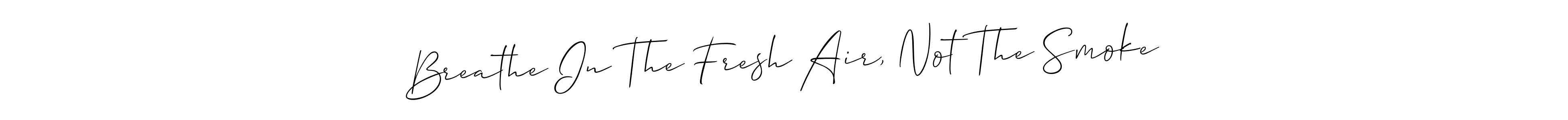 Once you've used our free online signature maker to create your best signature Allison_Script style, it's time to enjoy all of the benefits that Breathe In The Fresh Air, Not The Smoke name signing documents. Breathe In The Fresh Air, Not The Smoke signature style 2 images and pictures png