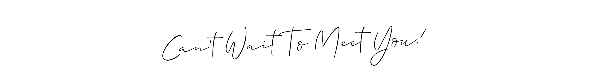 Make a beautiful signature design for name Can’t Wait To Meet You!. Use this online signature maker to create a handwritten signature for free. Can’t Wait To Meet You! signature style 2 images and pictures png