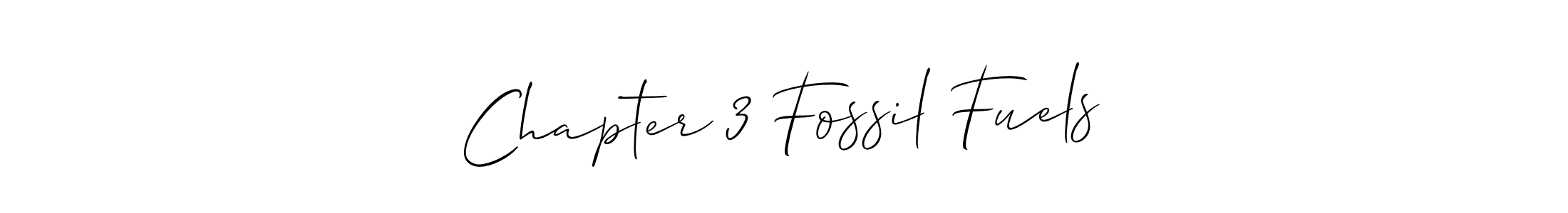 Also we have Chapter 3 Fossil Fuels name is the best signature style. Create professional handwritten signature collection using Allison_Script autograph style. Chapter 3 Fossil Fuels signature style 2 images and pictures png