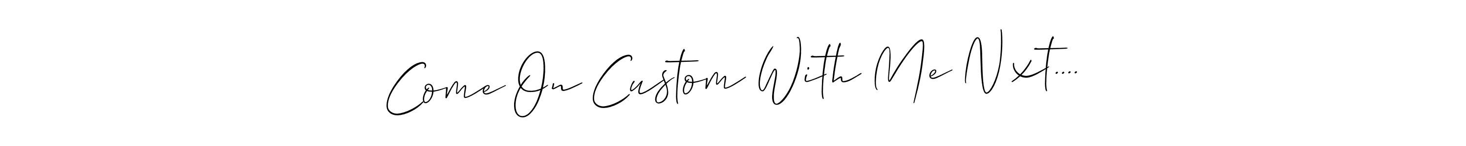 Here are the top 10 professional signature styles for the name Come On Custom With Me Nxt..... These are the best autograph styles you can use for your name. Come On Custom With Me Nxt.... signature style 2 images and pictures png