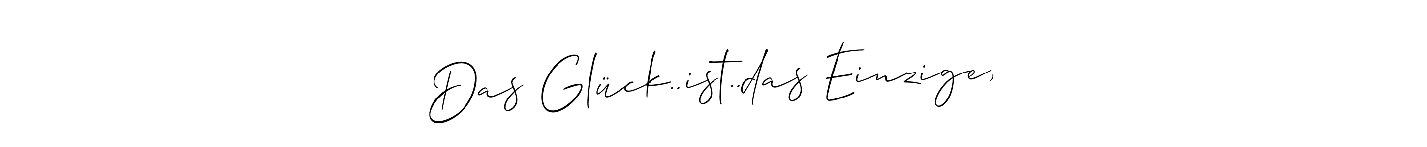 Also we have Das Glück..ist..das Einzige, name is the best signature style. Create professional handwritten signature collection using Allison_Script autograph style. Das Glück..ist..das Einzige, signature style 2 images and pictures png