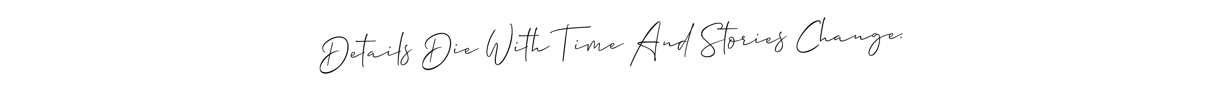 Create a beautiful signature design for name Details Die With Time And Stories Change.. With this signature (Allison_Script) fonts, you can make a handwritten signature for free. Details Die With Time And Stories Change. signature style 2 images and pictures png