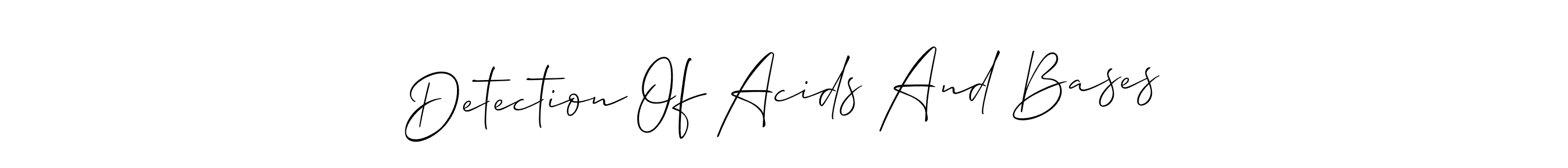 Similarly Allison_Script is the best handwritten signature design. Signature creator online .You can use it as an online autograph creator for name Detection Of Acids And Bases. Detection Of Acids And Bases signature style 2 images and pictures png
